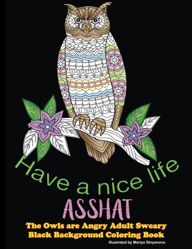 Have a Nice Life Asshat: The Owls are Angry Adult Sweary Black Background Coloring Book (Beautiful Adult Coloring Books, Band 52) Books