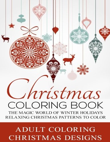 Christmas Coloring Book: The Magic World of Winter Holidays- Relaxing Christmas Patterns to Color Hobbies & Crafts