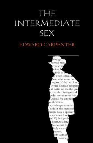 The Intermediate Sex: A Study of Some Transitional Types of Men and Women Politics & History