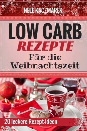 Low Carb Rezepte: 20 köstliche Low Carb Rezepte für die Weihnachtszeit - Abnehmen ohne Hunger & mit Low Carb zur Traumfigur (Abnehmen mit Low Carb, Low Carb Rezepte, Rezepte ohne Kohlenhydrate) Cooking & Enjoying