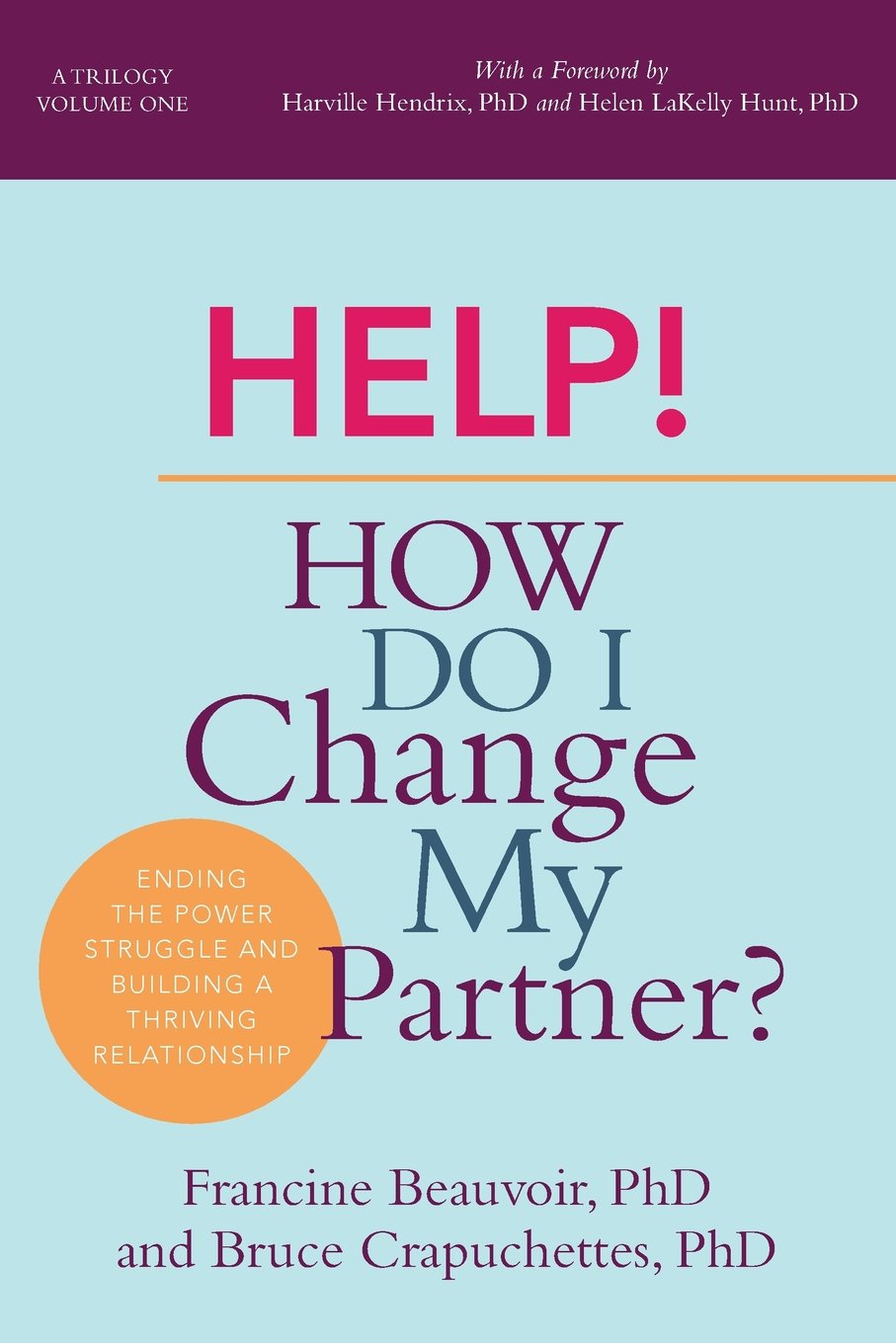 Help! How Do I Change My Partner?: Ending The Power Struggle And Building A Thriving Relationship Partnership & Love