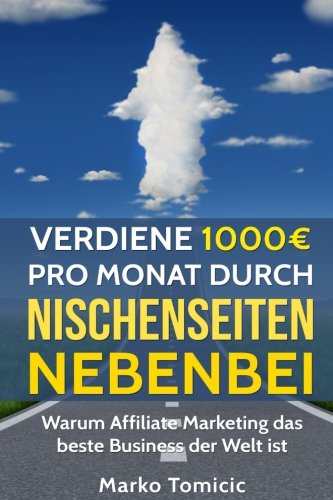 Verdiene 1000€ pro Monat durch Nischenseiten nebenbei - Passives Einkommen durch Affiliate Marketing: Warum Affiliate Marketing das beste Business der Welt ist Business, Finance & Career