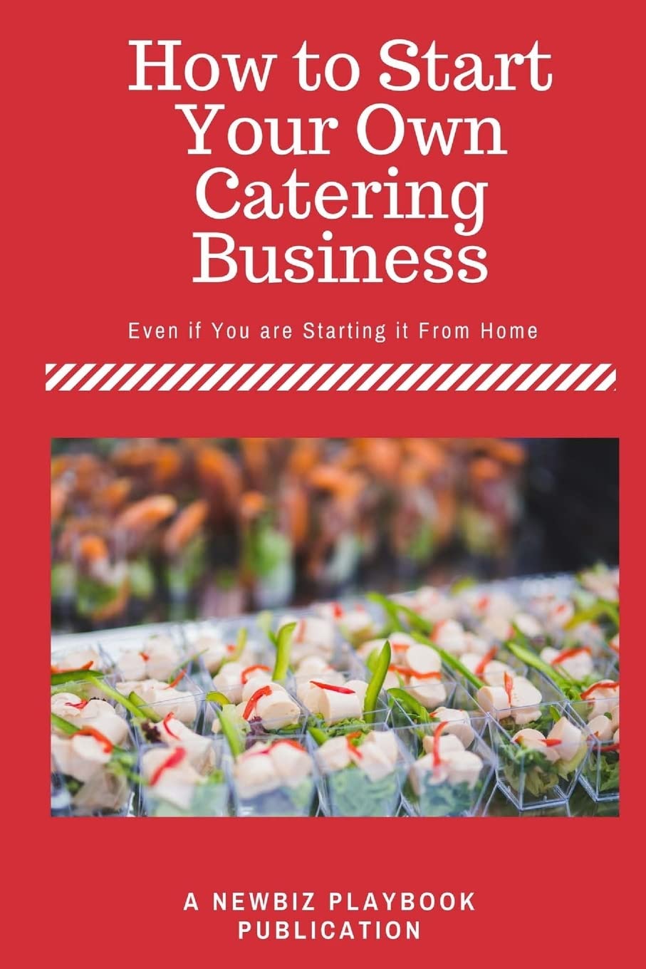 How To Start a Catering Business: Even if You are Starting it From Home Cooking & Enjoying
