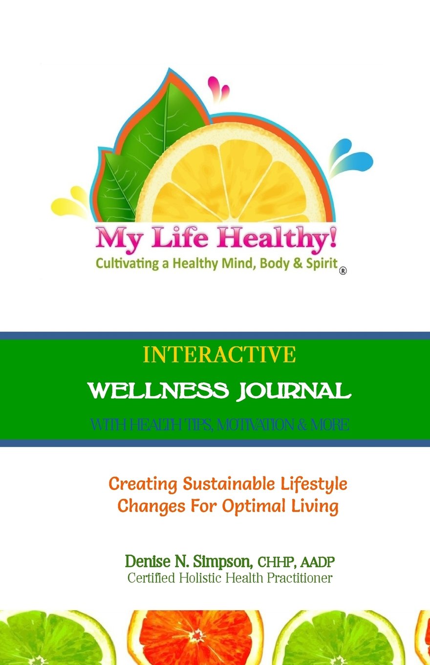 My Life Healthy "Interactive" Wellness Journal: Creating Sustainable Lifestyle Changes for Optimal Living Health, Nutrition & Fitness