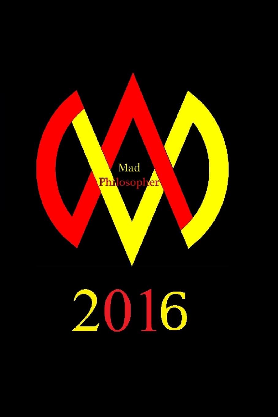 Mad Philosopher 2016: The ramblings of a free-thinker in an un-free world (Mad Philosopher Anthology, Band 2) Philosophy