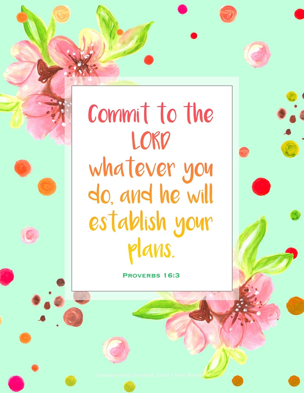 Christian Journal (Notebook, Diary). Cherry Blossom. Proverbs 16:3: Commit to the LORD whatever you do, and he will establish your plans. (Christian Journals For Women To Write In) Books