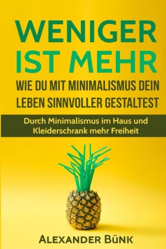 Weniger ist mehr: Wie Du mit Minimalismus dein Leben sinnvoller gestaltest: Durch Minimalismus im Haus und Kleiderschrank mehr Freiheit Lifestyle