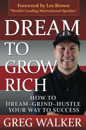 Dream to Grow Rich: How to Dream, Grind, Hustle Your Way to Success Business, Finance & Career