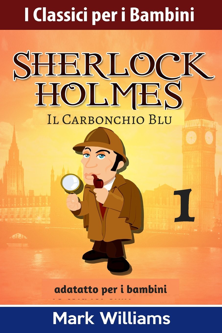 Sherlock Holmes adattato per i bambini : Il Carbonchio Blu (I Classici per i Bambini : Sherlock Holmes, Band 1) Novels & Short Stories