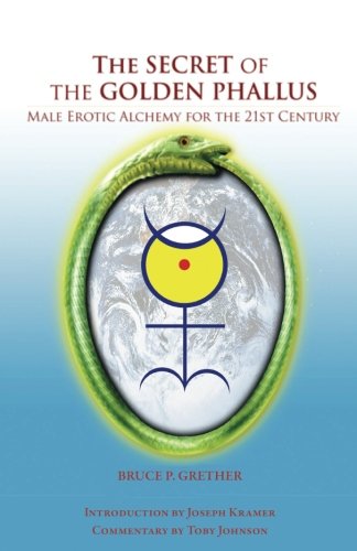 The Secret of the Golden Phallus: Male Erotic Alchemy for the 21st Century Partnership & Love