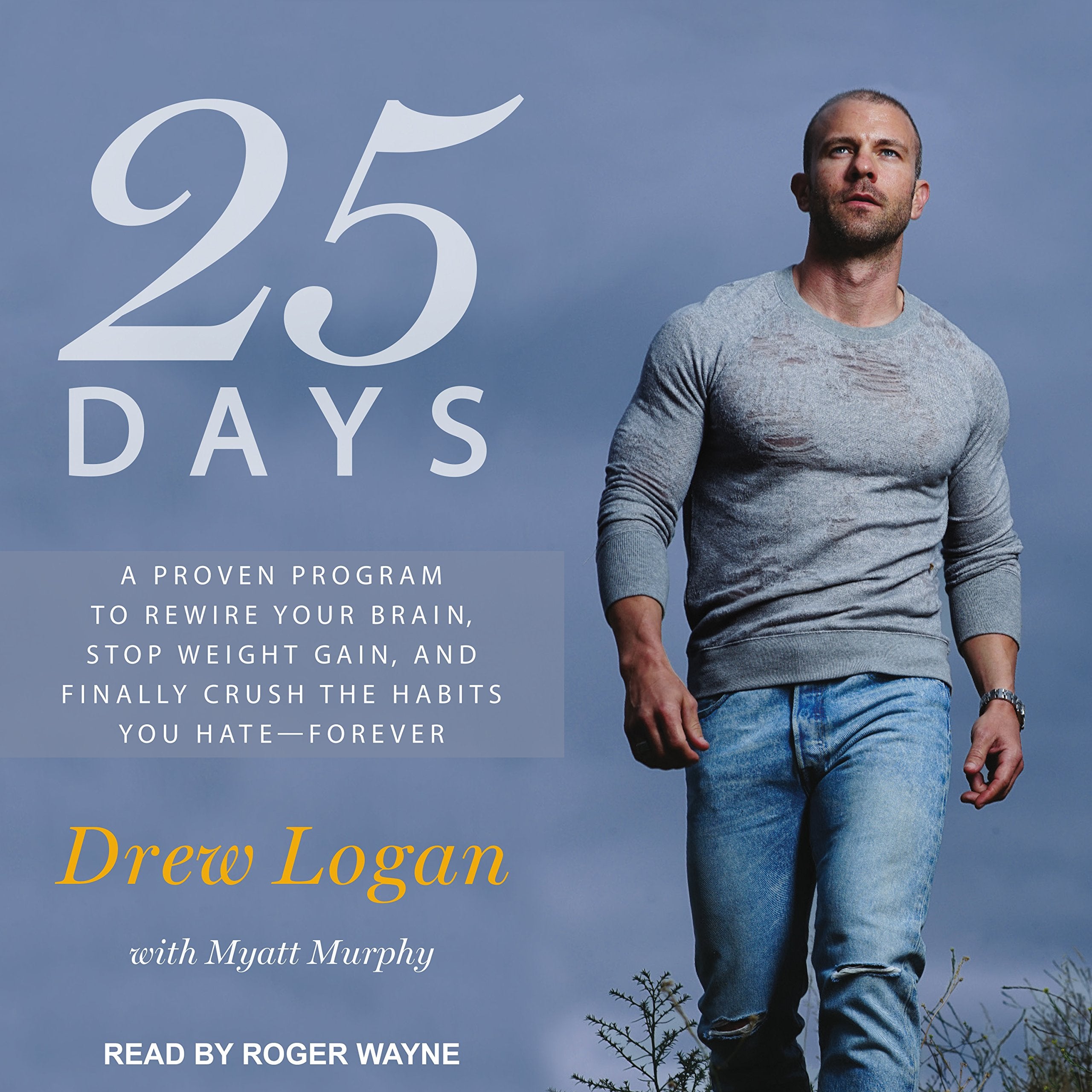 25 Days: A Proven Program to Rewire Your Brain, Stop Weight Gain, and Finally Crush the Habits You Hate--Forever Health, Nutrition & Fitness