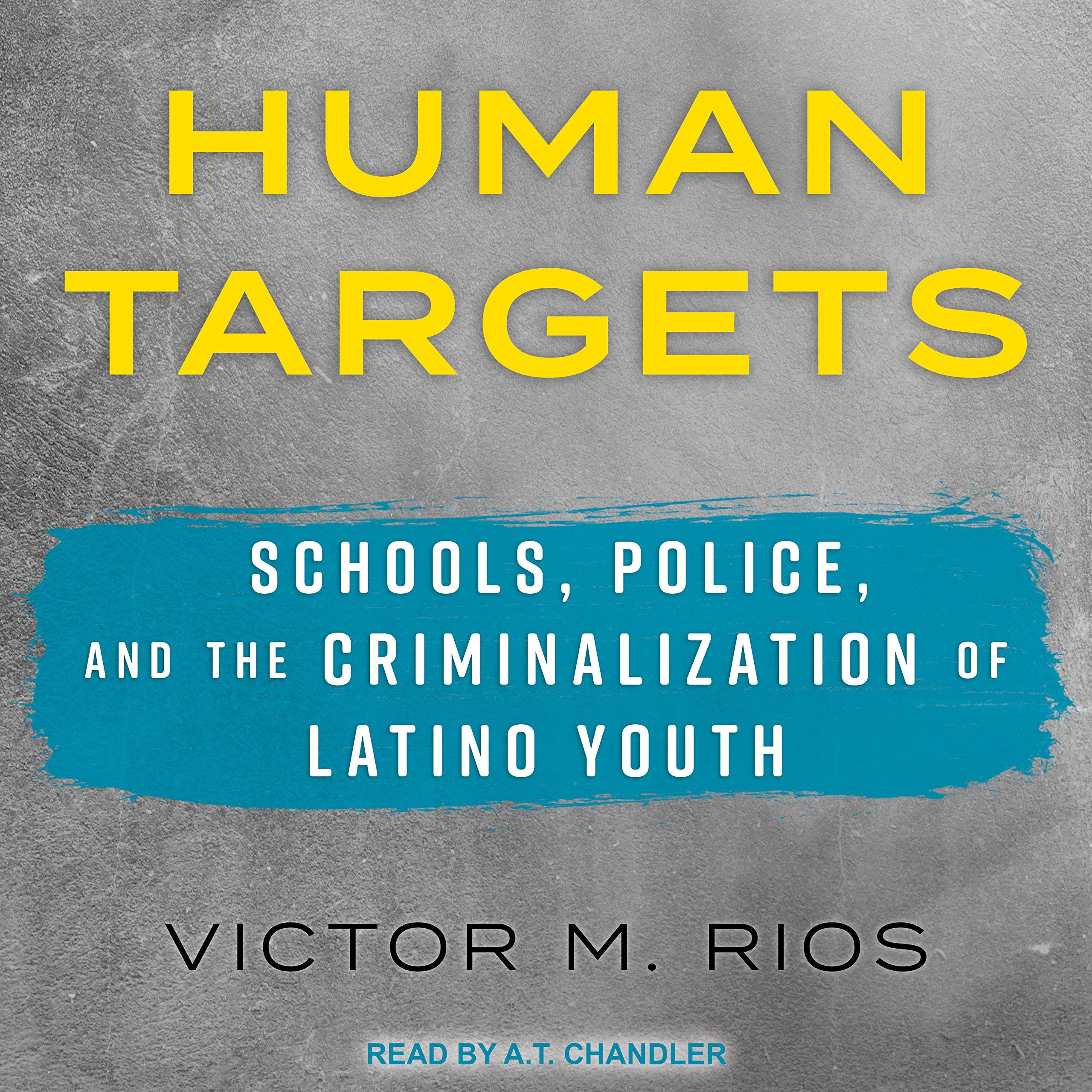 Human Targets: Schools, Police, and the Criminalization of Latino Youth Law