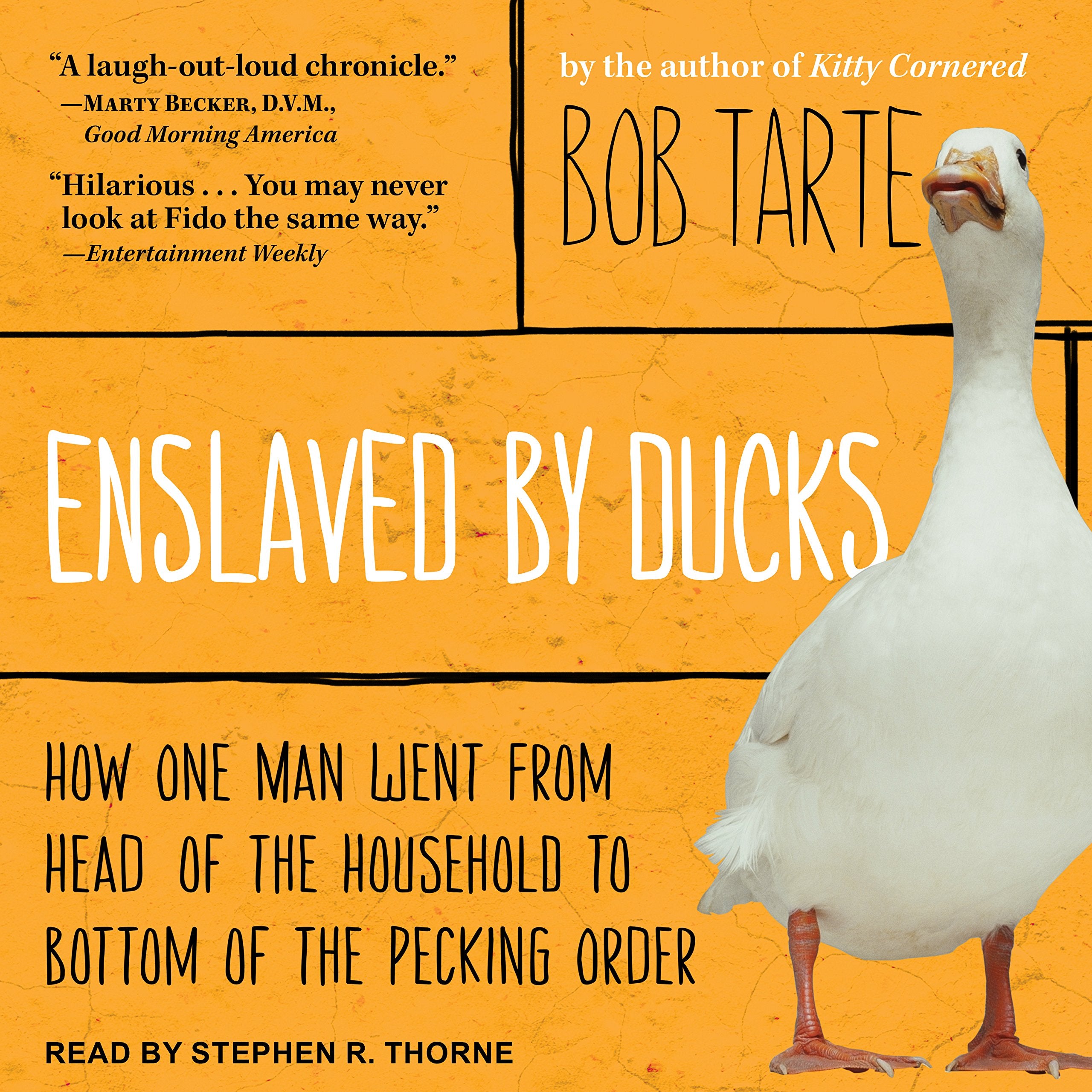Enslaved by Ducks: How One Man Went from Head of the Household to Bottom of the Pecking Order Pets