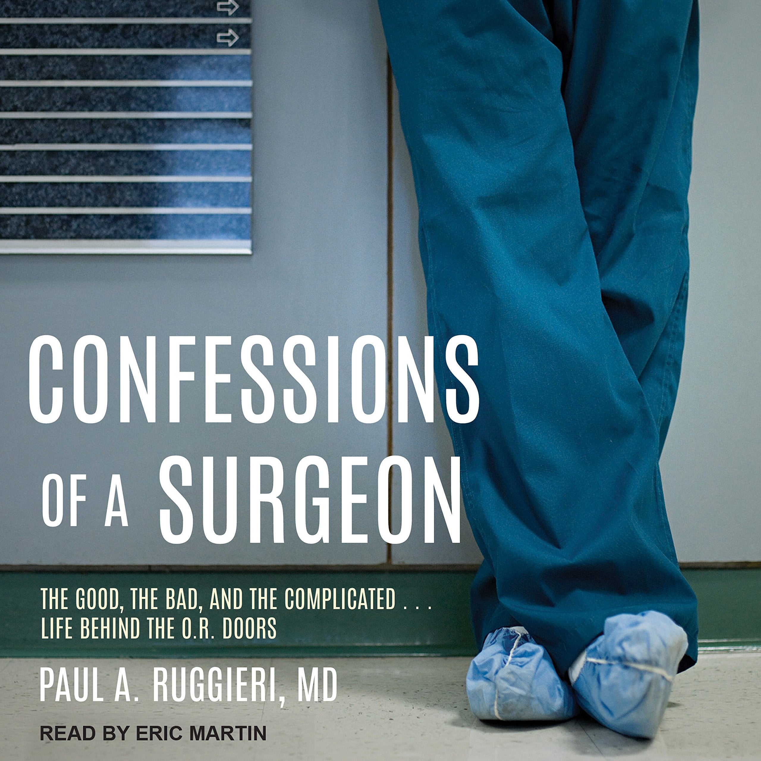 Confessions of a Surgeon: The Good, the Bad, and the Complicated...Life Behind the O.R. Doors Medicine