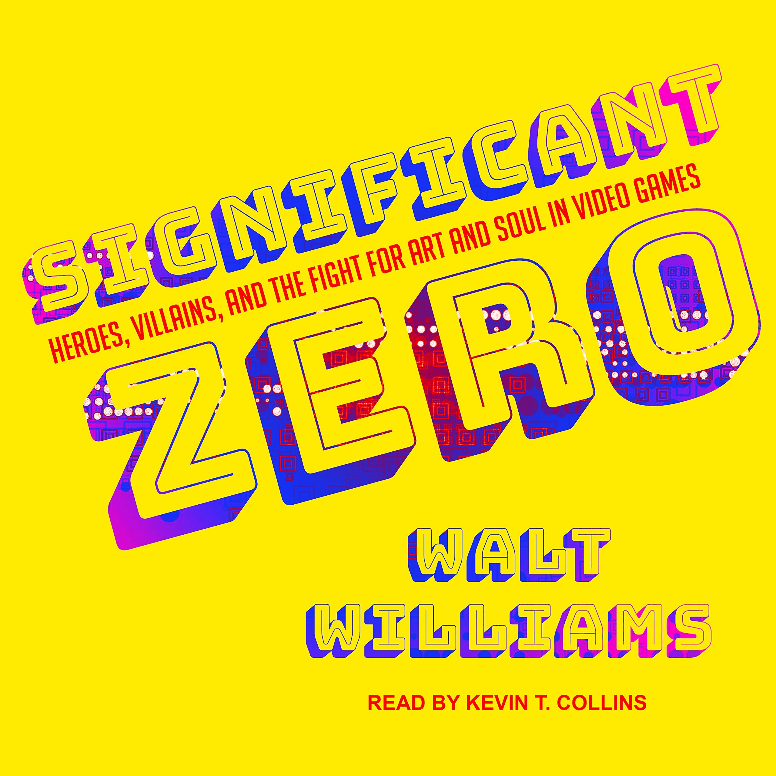 Significant Zero: Heroes, Villains, and the Fight for Art and Soul in Video Games Art & Literature