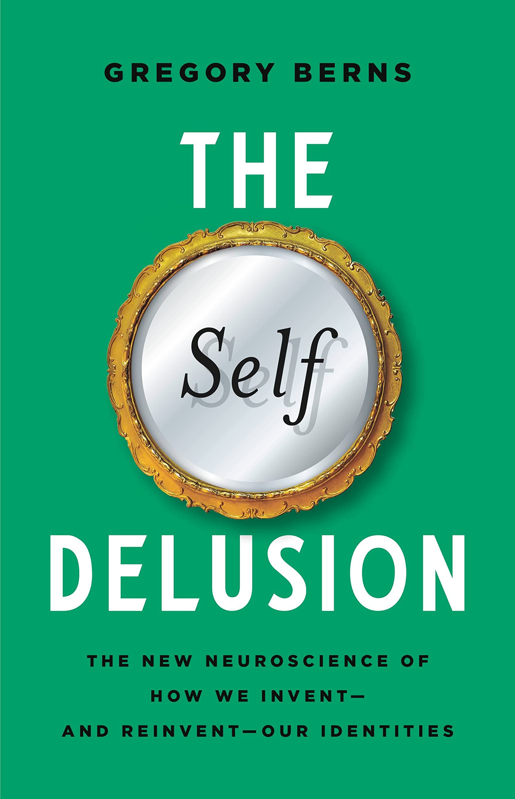 The Self Delusion: The New Neuroscience of How We Invented and Reinvented Our Identities book