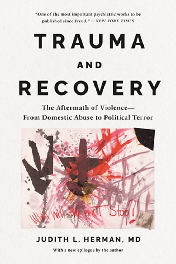 Trauma and Recovery: The Aftermath of Violence-―From Domestic Abuse to Political Terror Medicine
