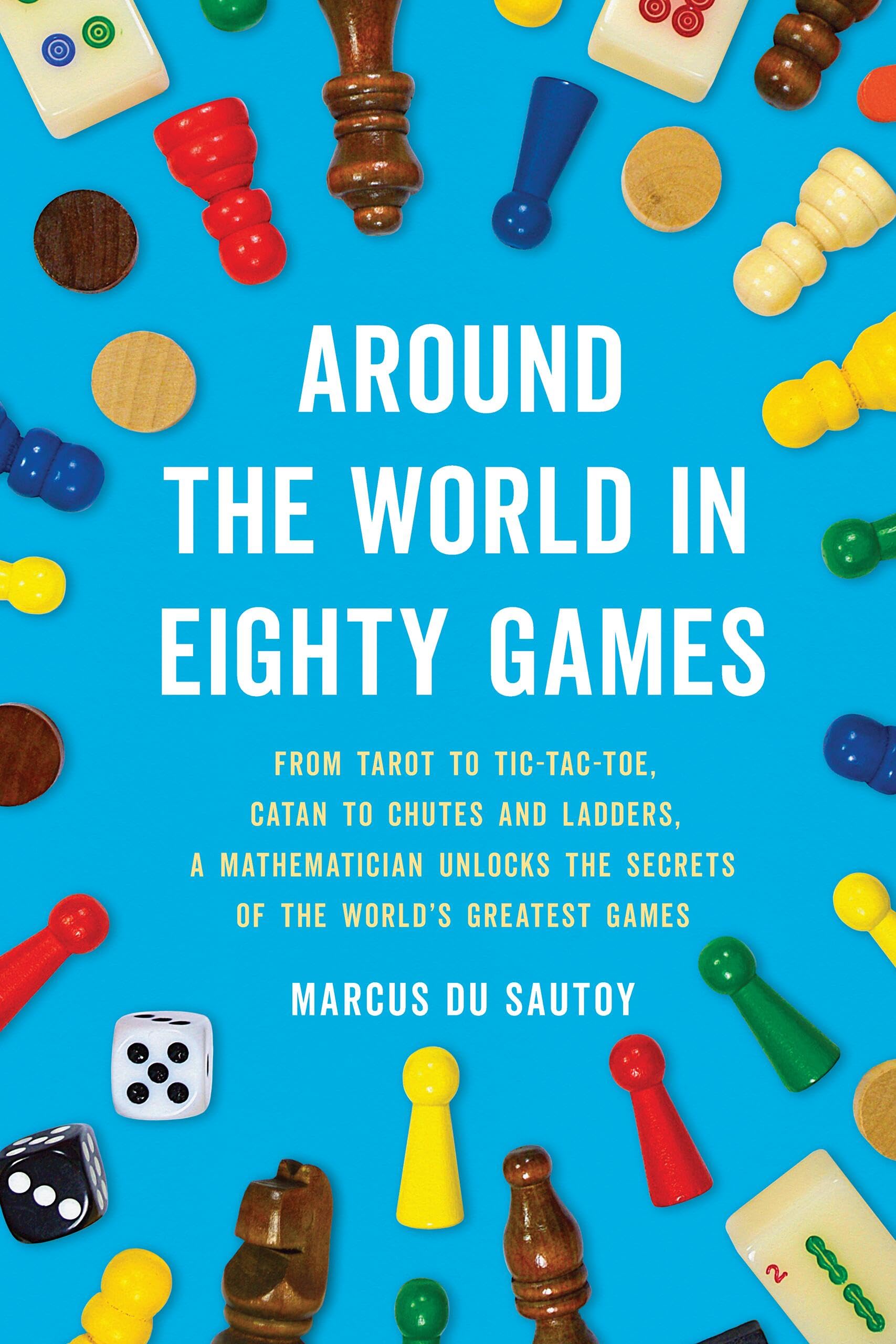 Around the World in Eighty Games: From Tarot to Tic-Tac-Toe, Catan to Chutes and Ladders, a Mathematician Unlocks the Secrets of the World's Greatest Games Leisure & Fun
