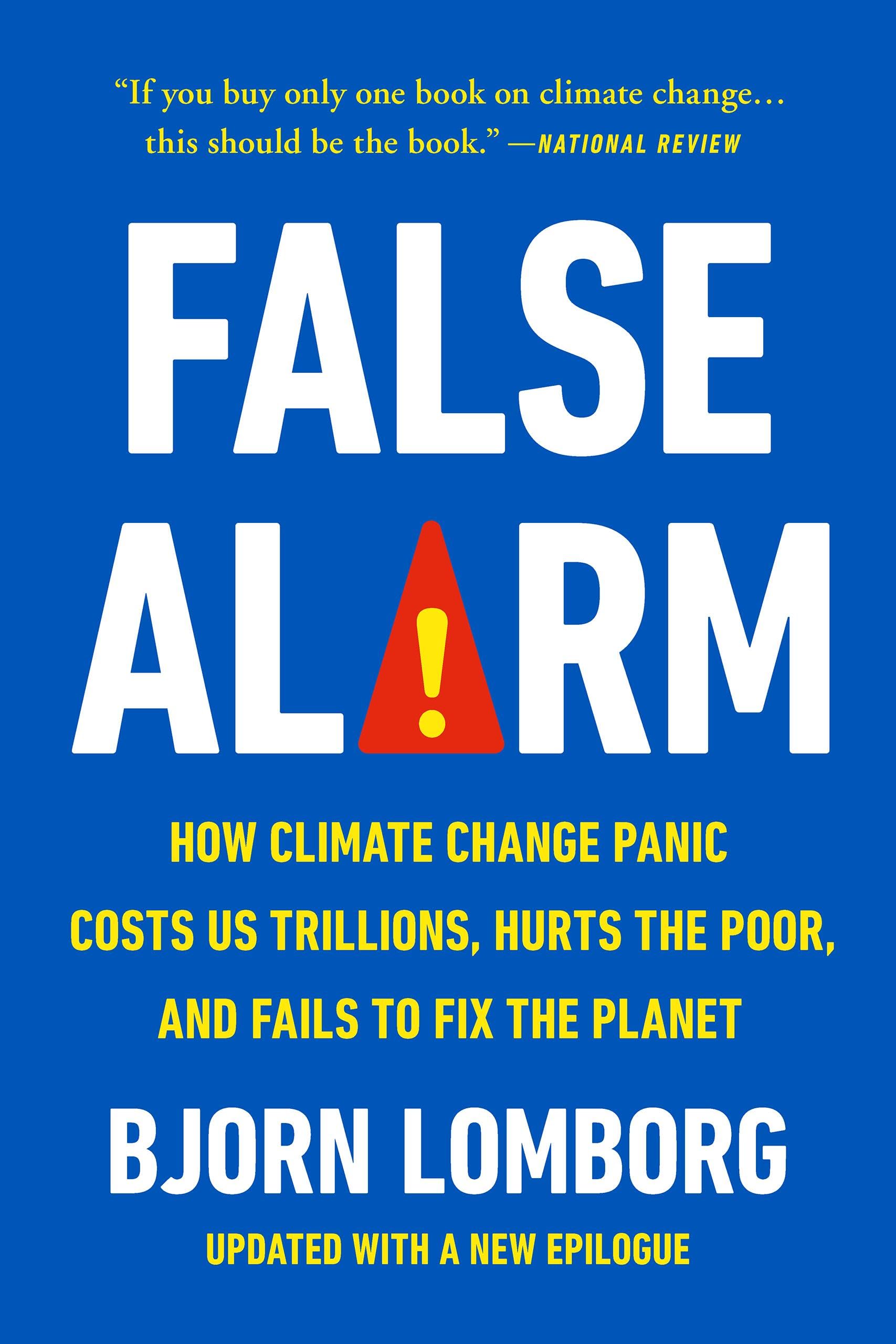 False Alarm: How Climate Change Panic Costs Us Trillions, Hurts the Poor, and Fails to Fix the Planet Business, Finance & Career