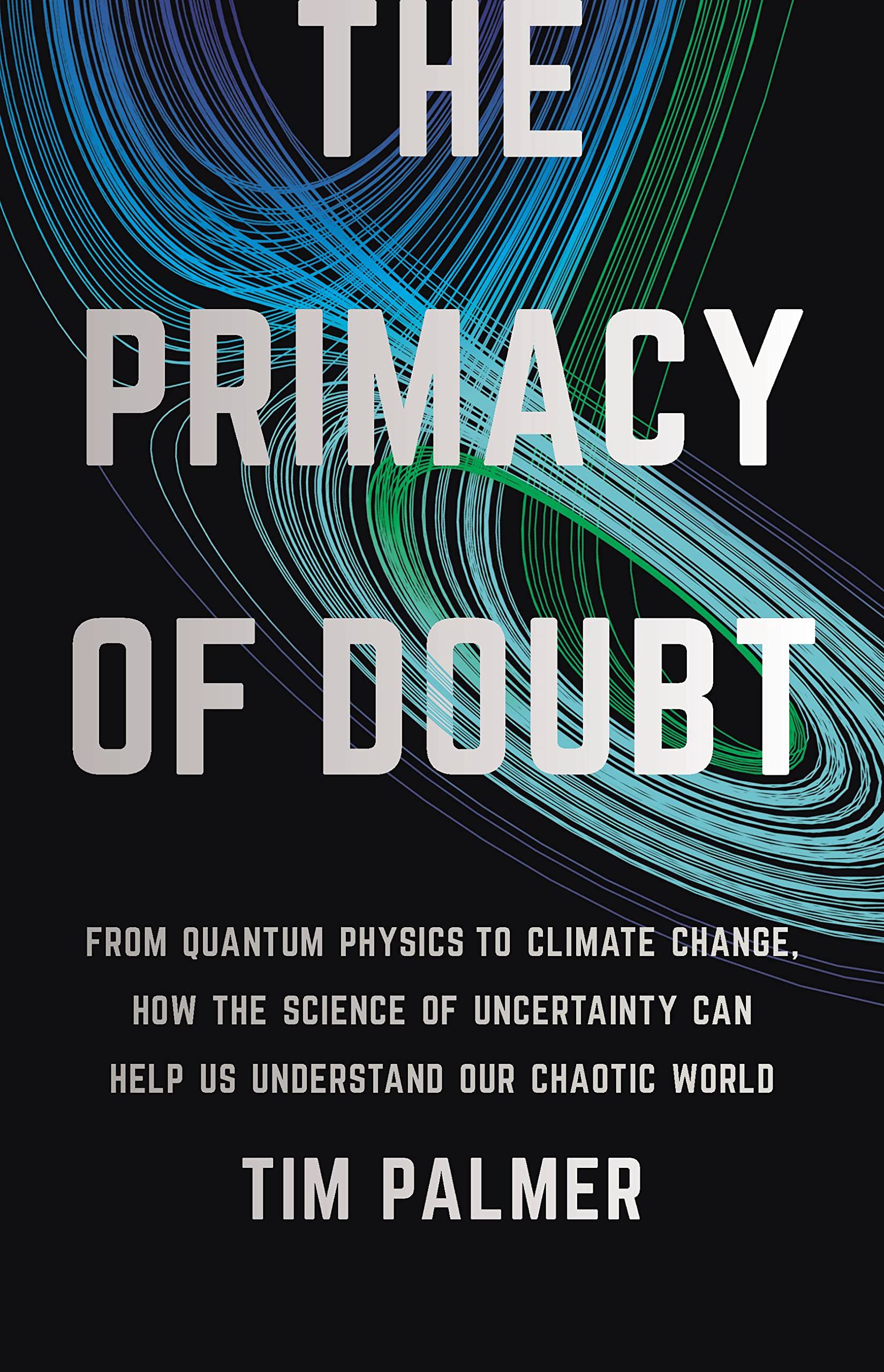 The Primacy of Doubt: From Quantum Physics to Climate Change, How the Science of Uncertainty Can Help Us Understand Our Chaotic World Business, Finance & Career