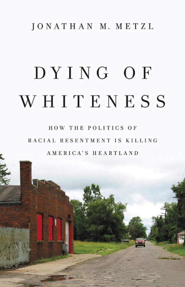 Dying of Whiteness: How the Politics of Racial Resentment Is Killing America's Heartland book