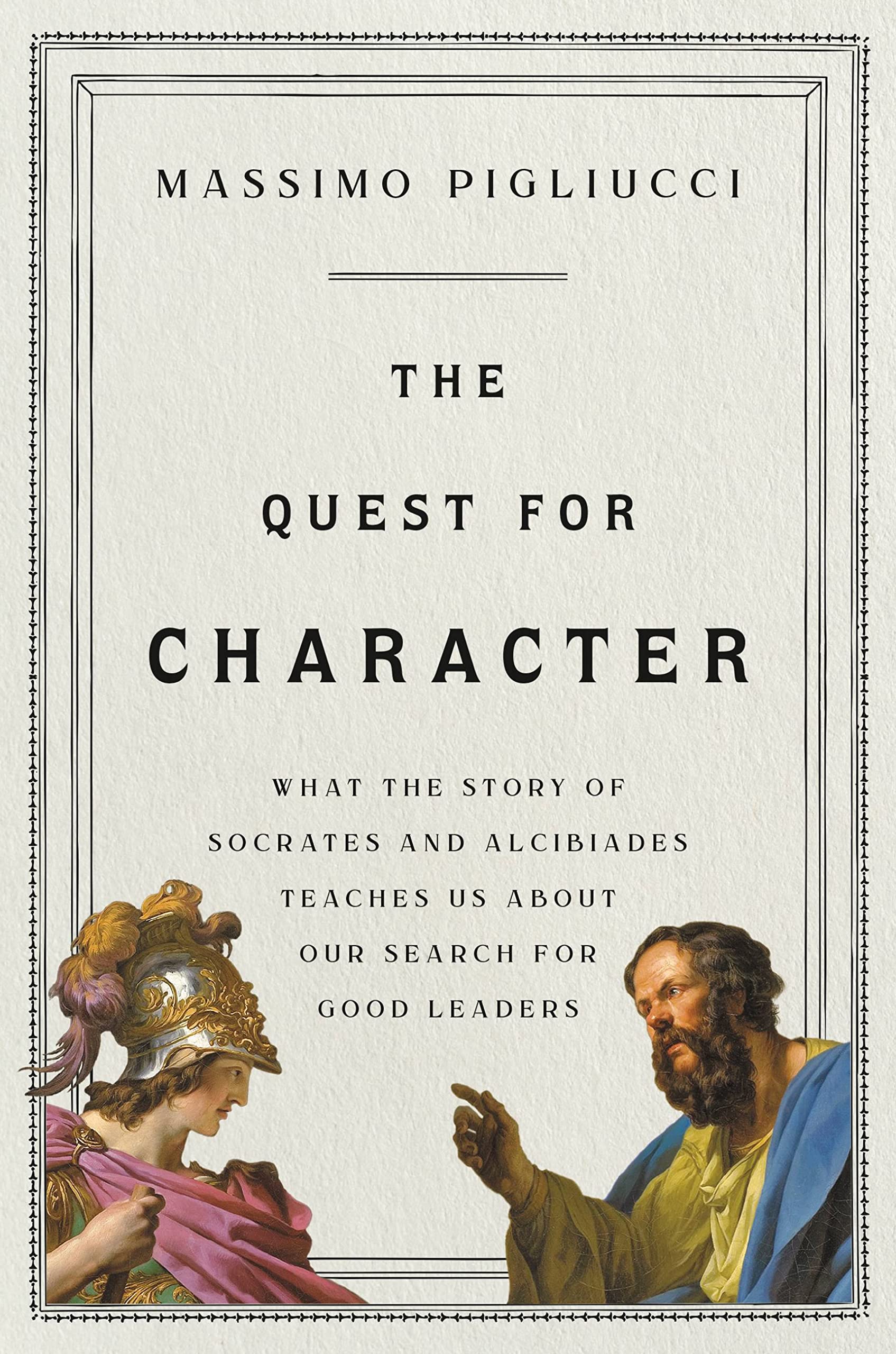 The Quest for Character: What the Story of Socrates and Alcibiades Teaches Us about Our Search for Good Leaders Philosophy