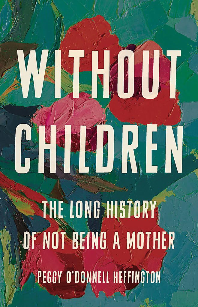 Without Children: The Long History of Not Being a Mother Books