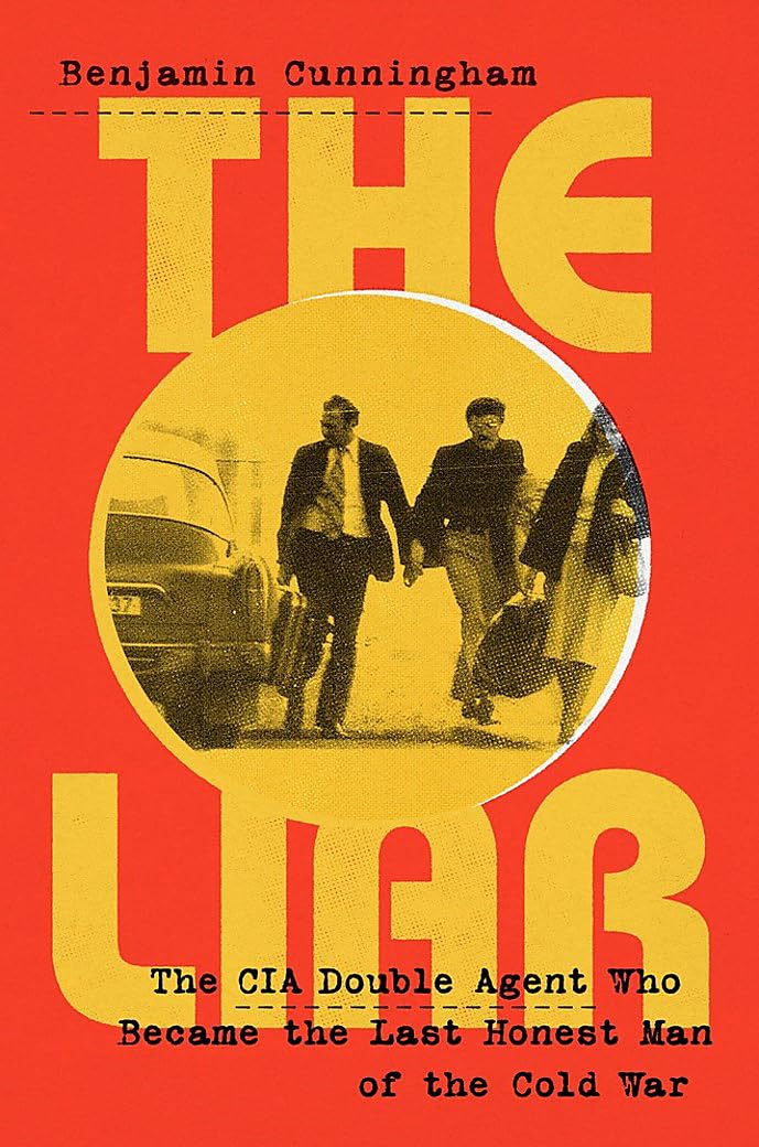 The Liar: How a Double Agent in the CIA Became the Cold War's Last Honest Man Politics & Society
