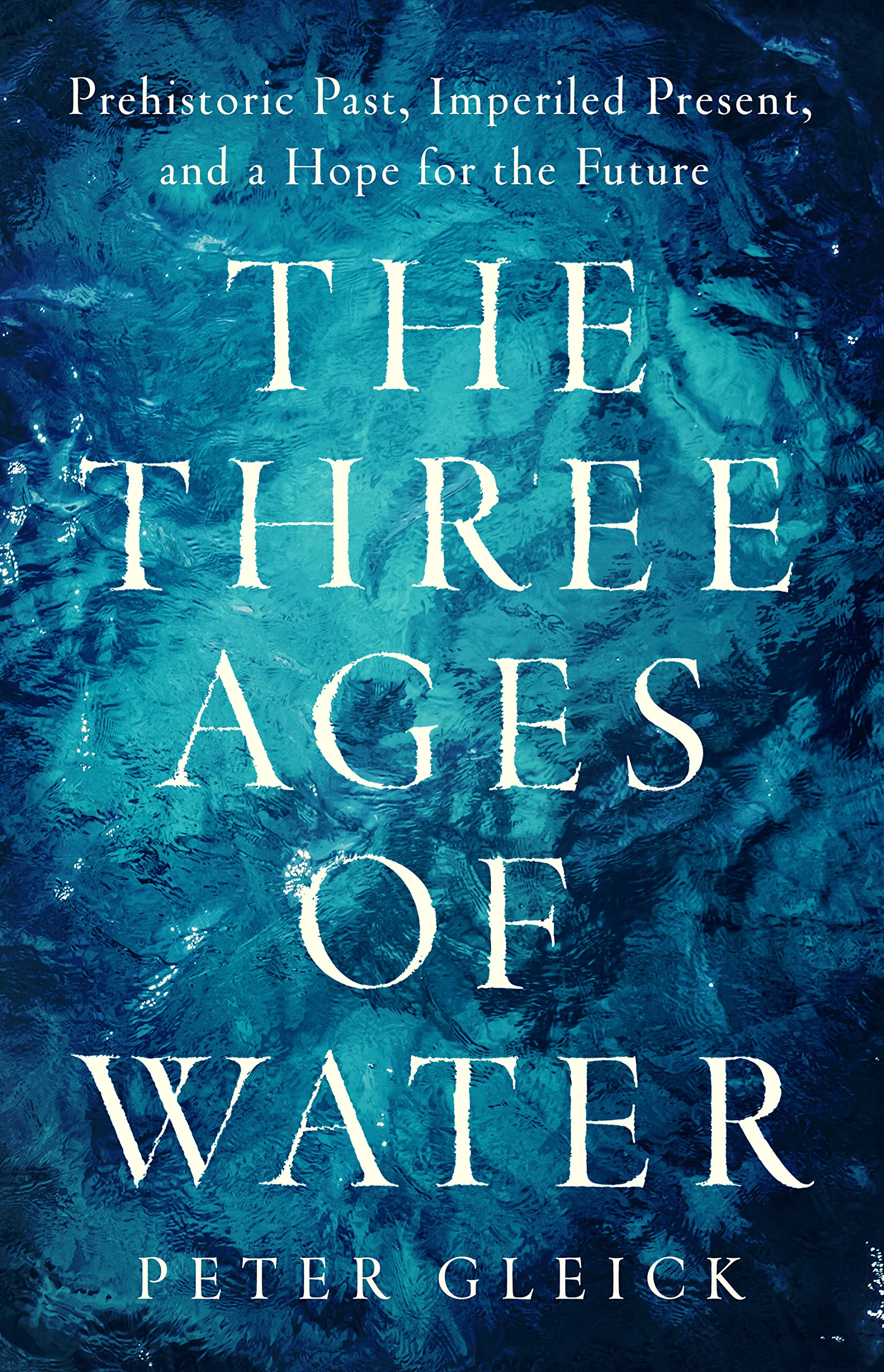 The Three Ages of Water: Prehistoric Past, Imperiled Present, and a Hope for the Future Business, Finance & Career