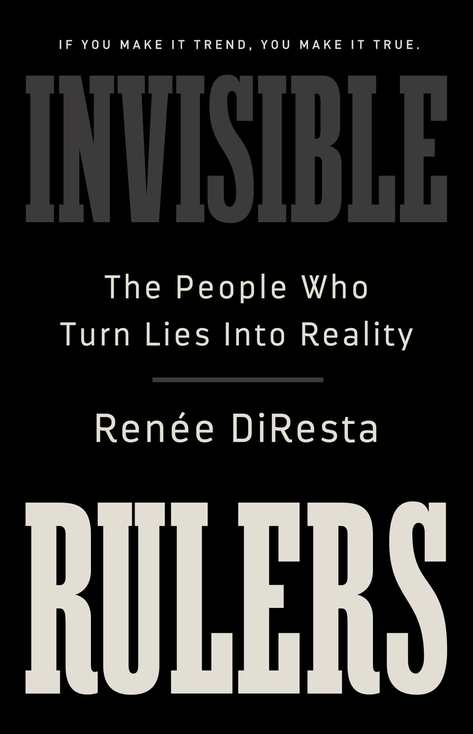 Invisible Rulers: The People Who Turn Lies into Reality Books