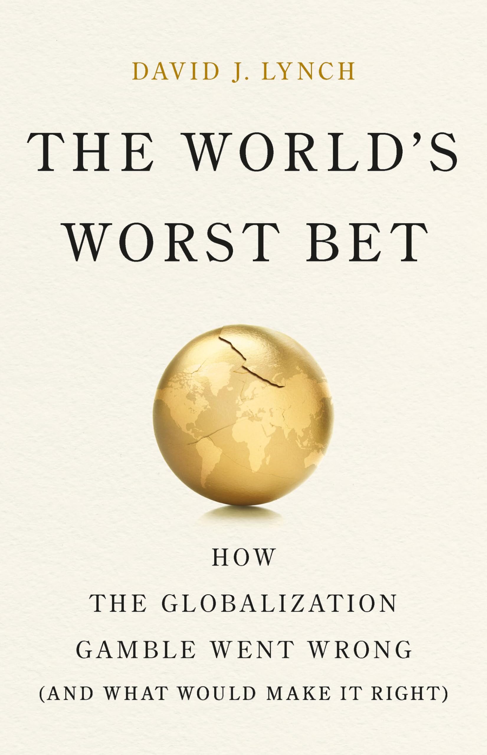 The World's Worst Bet: How the Globalization Gamble Went Wrong (And What Would Make It Right) Business, Finance & Career