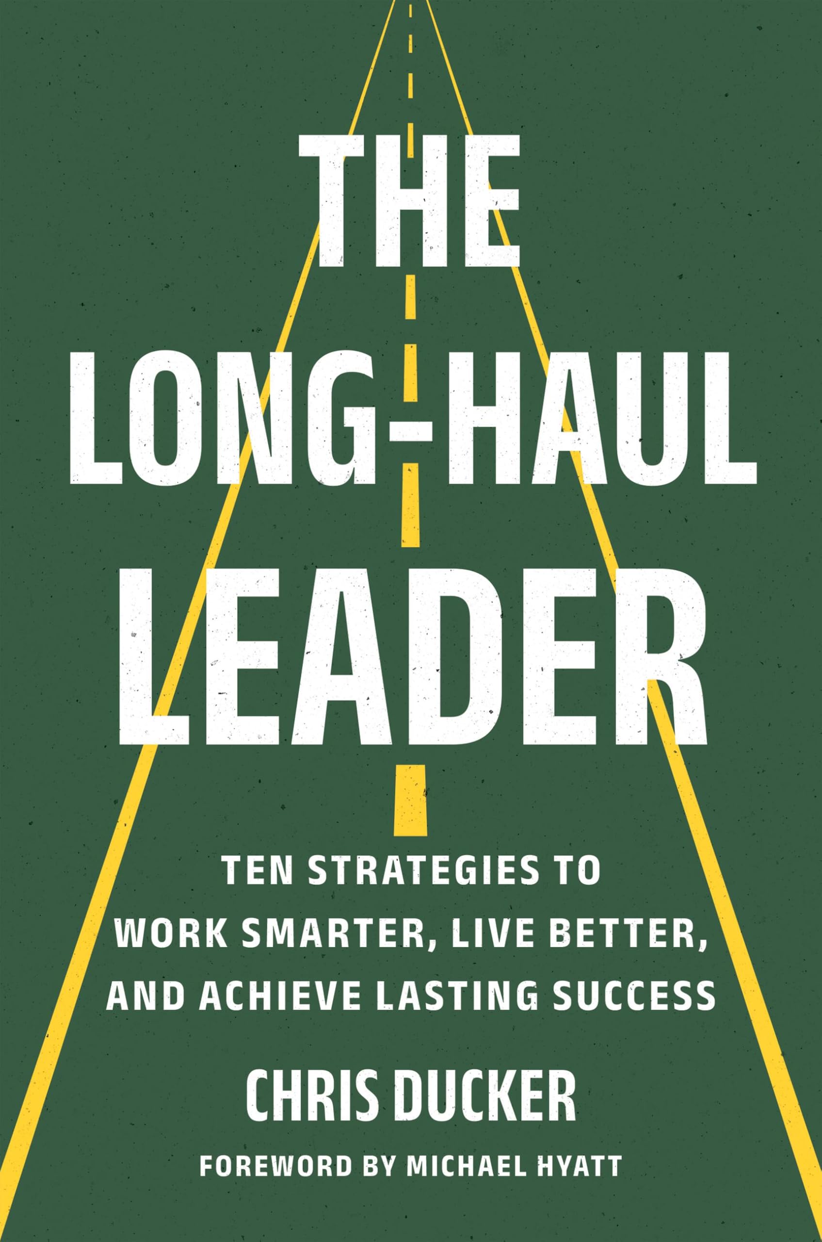 The Long-Haul Leader: Ten Strategies to Work Smarter, Live Better, and Achieve Lasting Success Business, Finance & Career