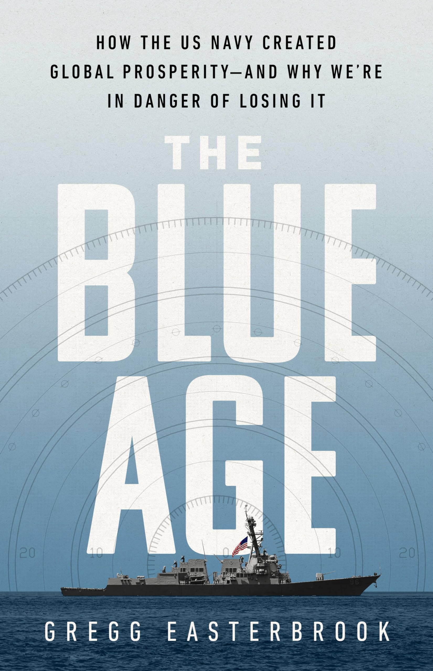 The Blue Age: How the US Navy Created Global Prosperity--And Why We're in Danger of Losing It Business, Finance & Career