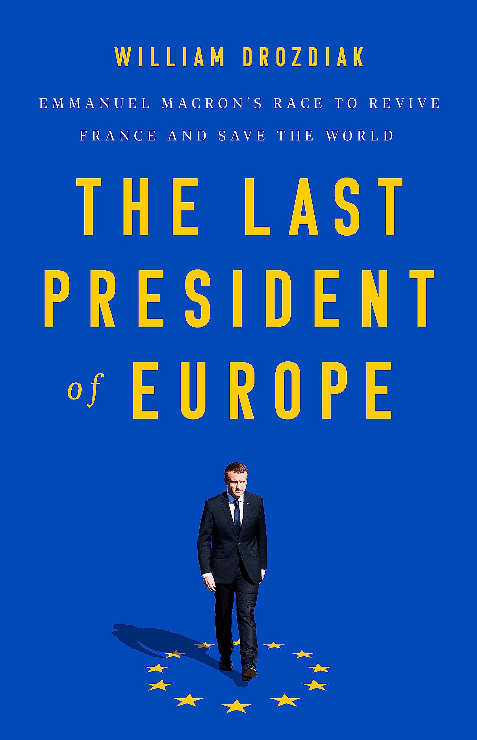 The Last President of Europe: Emmanuel Macron's Race to Revive France and Save the World Politics & Society Books