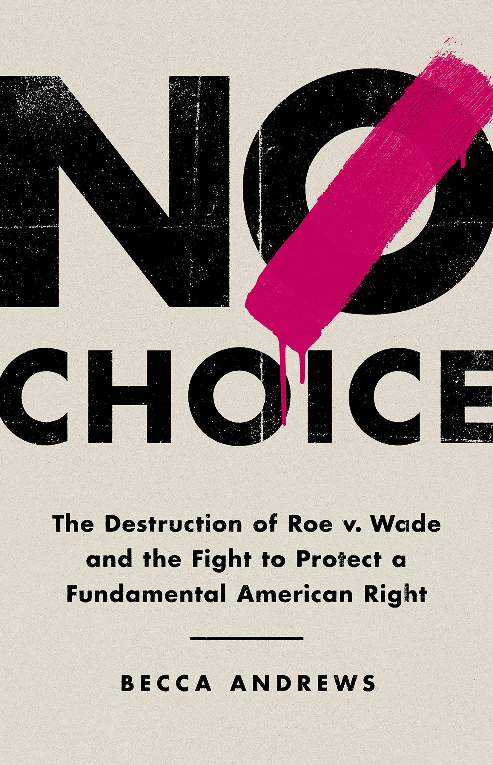 No Choice: The Destruction of Roe v. Wade and the Fight to Protect a Fundamental American Right Social Sciences