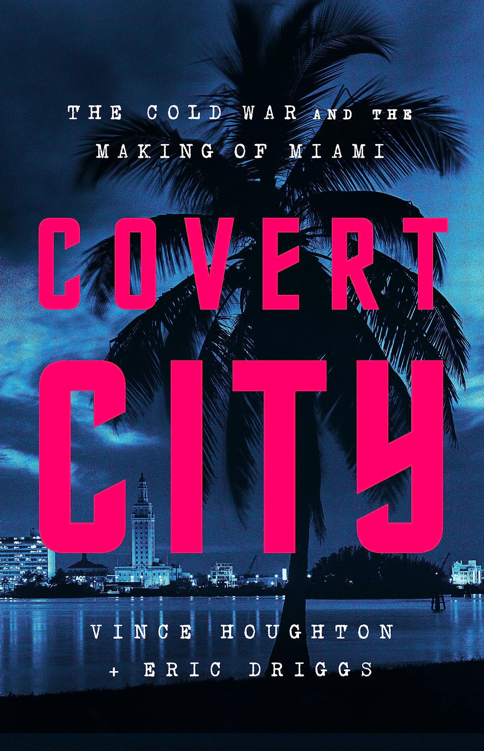 Covert City: The Cold War and the Making of Miami Politics & History