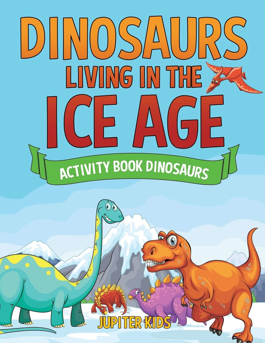 Dinosaurs Living in the Ice Age - Activity Book Dinosaurs Leisure & Fun