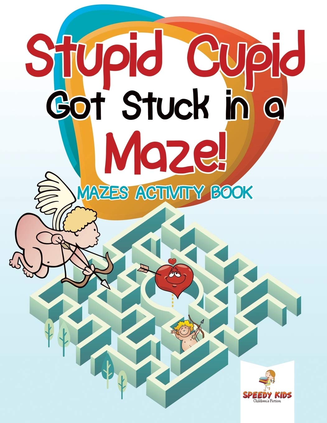 Stupid Cupid Got Stuck in a Maze! Mazes Activity Book Leisure & Fun
