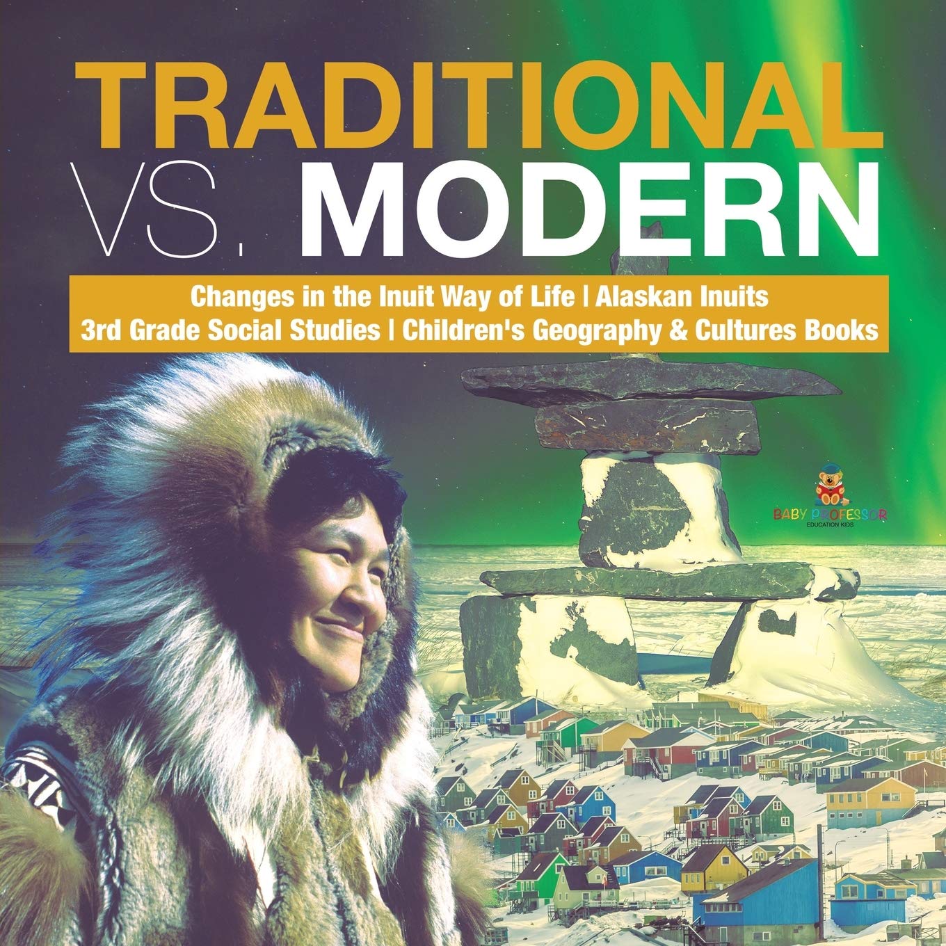 Traditional vs. Modern | Changes in the Inuit Way of Life | Alaskan Inuits | 3rd Grade Social Studies | Children's Geography & Cultures Books Non-fiction