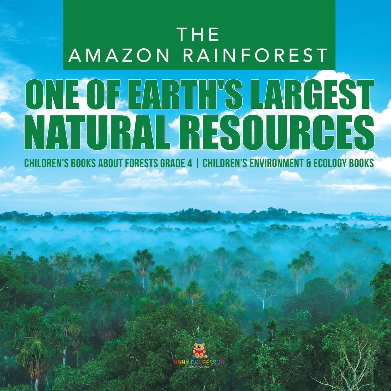 The Amazon Rainforest : One of Earth's Largest Natural Resources | Children's Books about Forests Grade 4 | Children's Environment & Ecology Books Leisure, Home & Garden