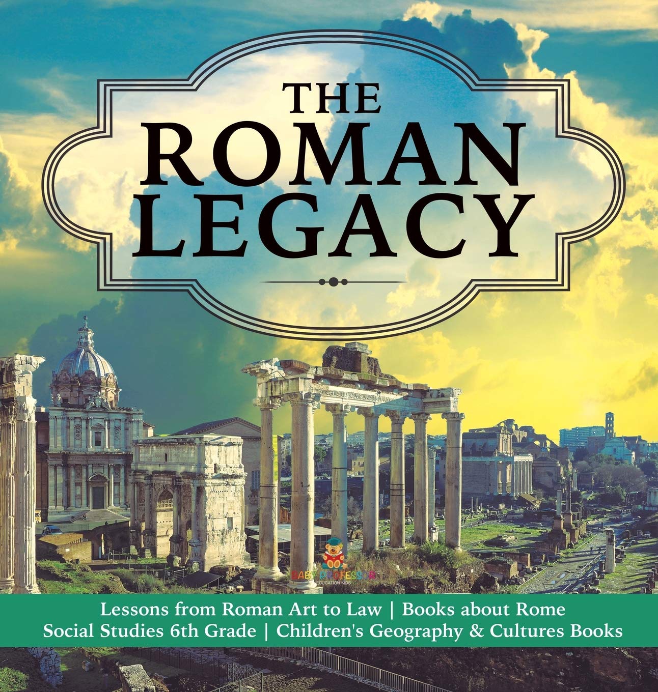 The Roman Legacy | Lessons from Roman Art to Law | Books about Rome | Social Studies 6th Grade | Children's Geography & Cultures Books Parents & Children