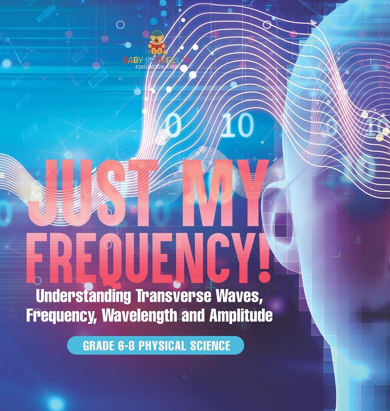 Just My Frequency! Understanding Transverse Waves, Frequency, Wavelength and Amplitude Grade 6-8 Physical Science book