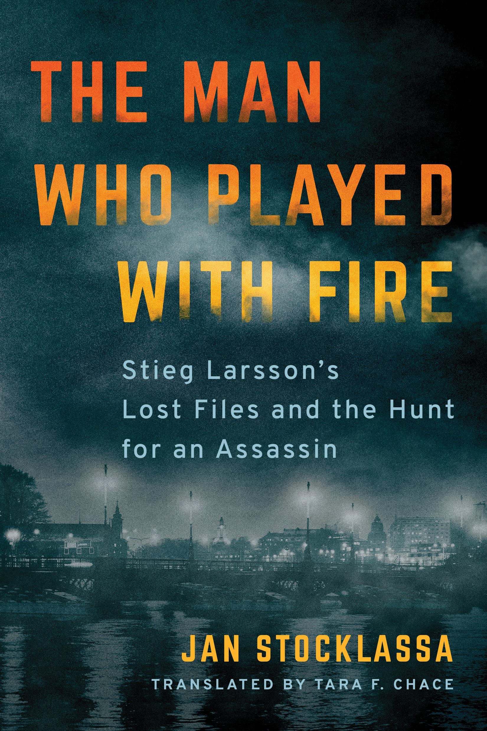 The Man Who Played with Fire: Stieg Larsson's Lost Files and the Hunt for an Assassin Contemporary literature