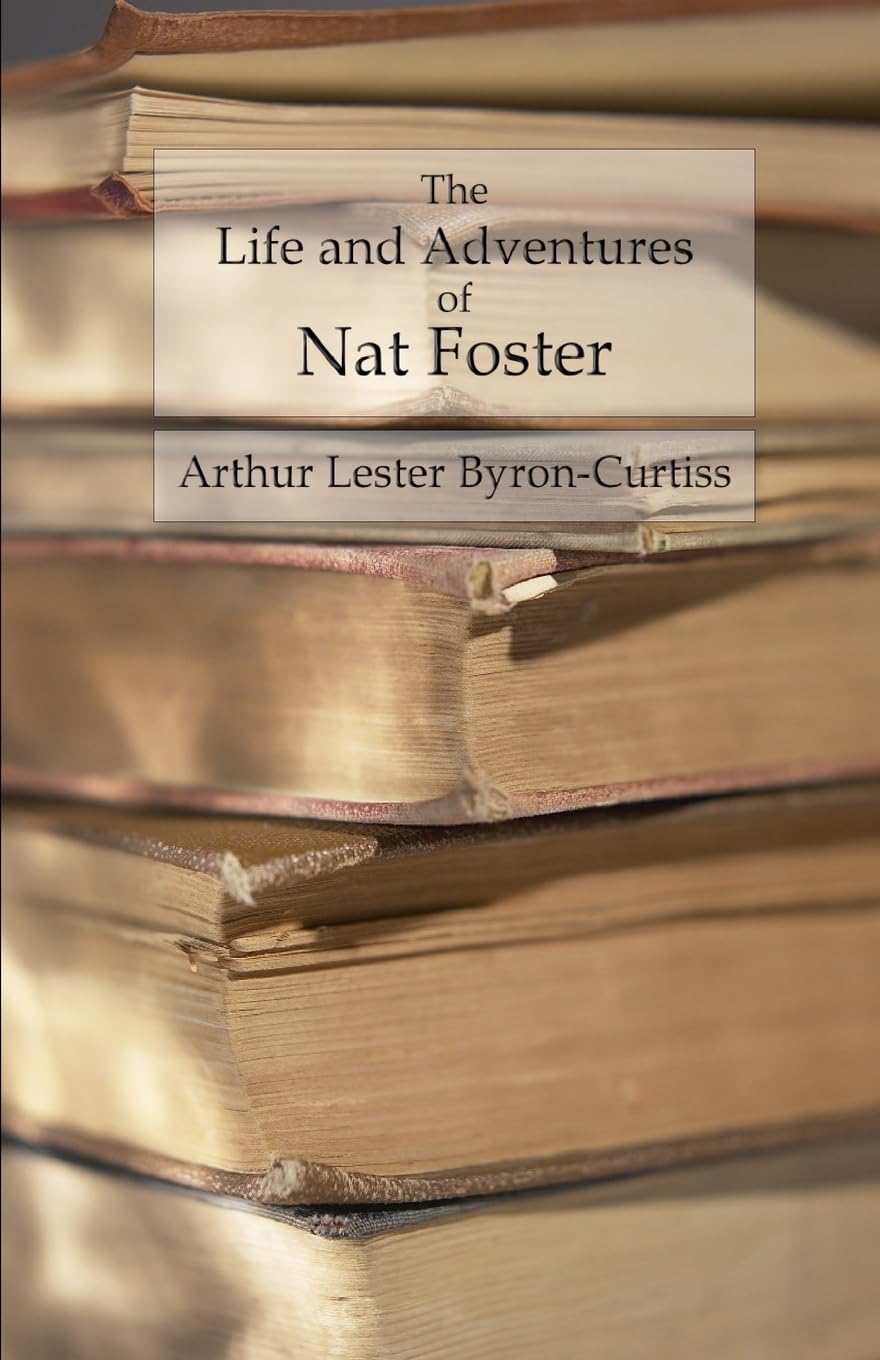 The Life and Adventures of Nat Foster: Trapper and Hunter of the Adirondacks Politics & History