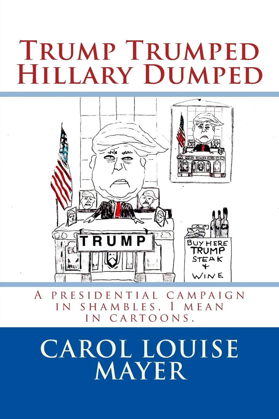 Trump Trumped Hillary Dumped: 2016 Presidential election in shambles, I mean in cartoons Books