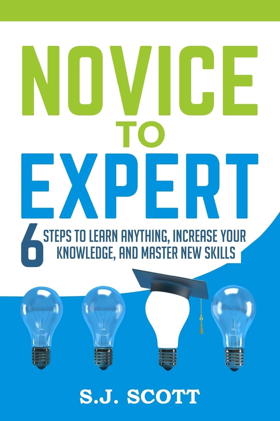 Novice to Expert: 6 Steps to Learn Anything, Increase Your Knowledge, and Master New Skills Business, Finance & Career