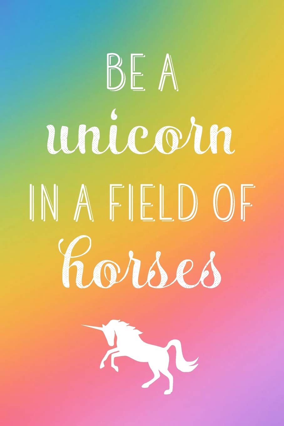 Be A Unicorn In A Field Of Horses: Beautiful Unicorn Journal, Notebook, Diary, 6"x9" Lined Pages, 150 Pages Self-help