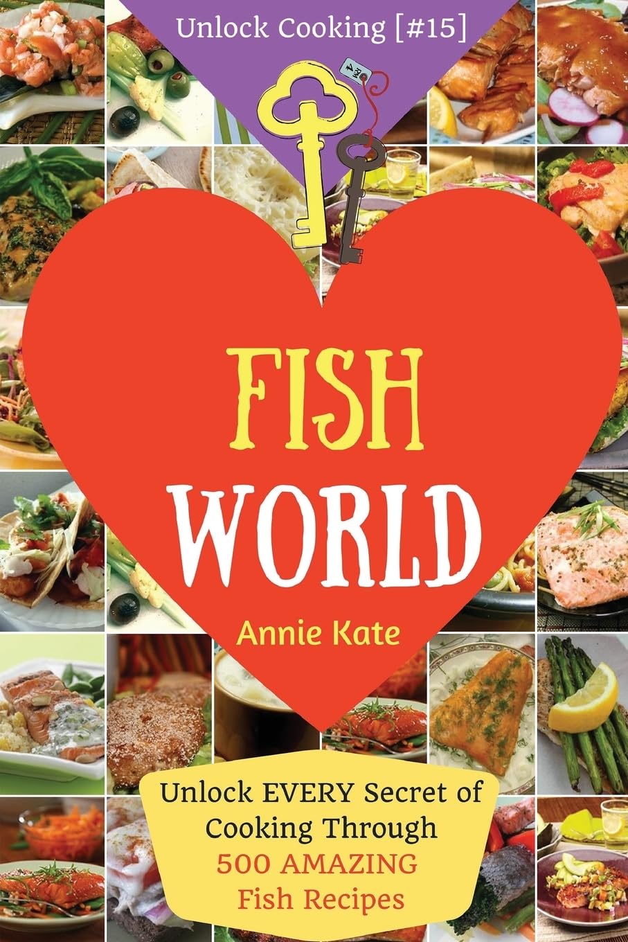 Welcome to Fish World: Unlock EVERY Secret of Cooking Through 500 AMAZING Fish Recipes (Fish Cookbook, Salmon Recipes, Seafood Cookbook, How to Cook Fish,...) (Unlock Cooking, Cookbook ) Cooking & Enjoying