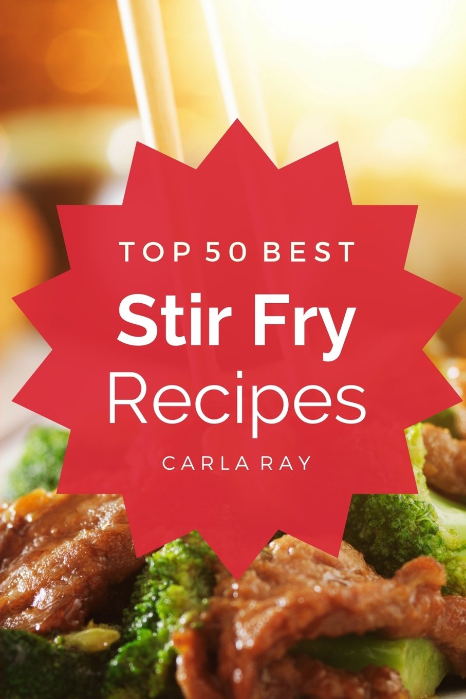 Stir Fry: Top 50 Best Stir Fry Recipes – The Quick, Easy, & Delicious Everyday Cookbook! Cooking & Enjoying