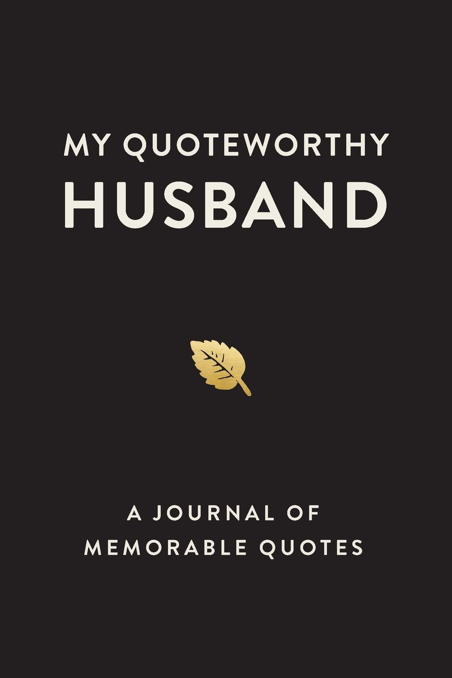 My Quoteworthy Husband: A Journal Of Memorable Quotes, 6"x9" Book, 150 Pages Self-help